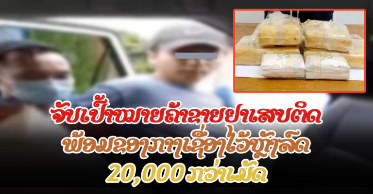 ປກສ ເມືອງຫາດຊາຍຟອງ ຈັບເປົ້າໝາຍຄ້າຂາຍ ພ້ອມຂອງກາງ 20,000 ກວ່າເມັດ