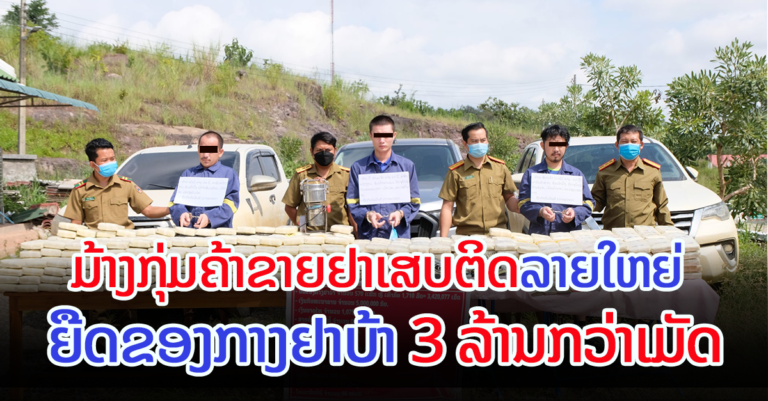ແຂວງຫຼວງພະບາງ ມ້າງກຸ່ມຄ້າຂາຍຢາເສບຕິດລາຍໃຫຍ່ ຍືດຂອງກາງຢາບ້າ 3 ລ້ານກວ່າເມັດ