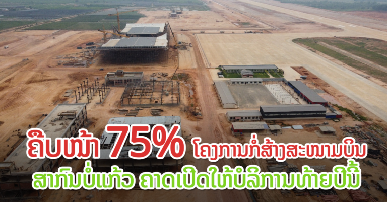 ຄືບໜ້າ 75% ໂຄງການກໍ່ສ້າງ ສະໜາມບິນສາກົນບໍ່ແກ້ວ