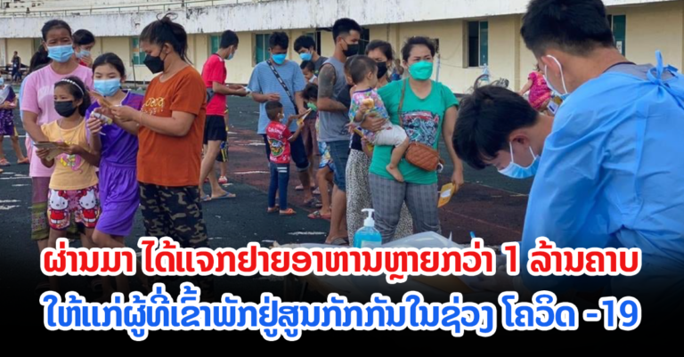 ແຈກຢາຍອາຫານຫຼາຍກວ່າ 1 ລ້ານຄາບ ໃຫ້ແຮງງານທີ່ກັກໂຕ ໃນຊ່ວງການລະບາດຂອງໂຄວິດ-19