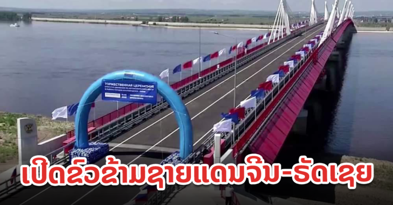 ຈີນ ​ແລະ ຣັດ​ເຊຍ ຮ່ວມ​ຈັດ ​ພິທີ ​ເປີດ​ຂົວ ຂ້າມ​ແມ່​ນ້ຳ​ ອາ​ມູຣ(Amur)