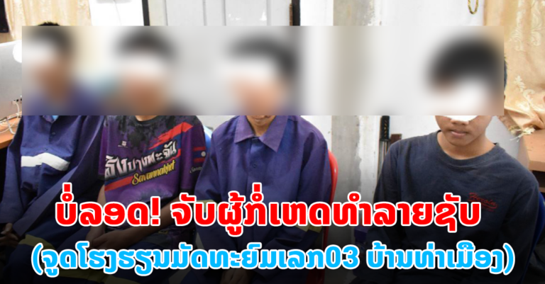 ຈັບຜູ້ກໍ່ເຫດທໍາລາຍຊັບ (ຈູດໂຮງຮຽນມັດທະຍົມ)