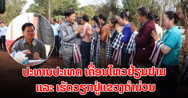 ທ່ານ ທອງລຸນ ສີສຸລິດ ເຄື່ອນໄຫວຢ້ຽມຢາມ ແລະ ເຮັດວຽກຢູ່ແຂວງຄໍາມ່ວນ