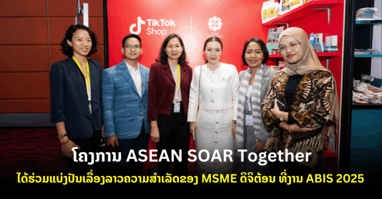 ໂຄງການ ASEAN SOAR Together ໄດ້ຮ່ວມແບ່ງປັນເລື່ອງລາວຄວາມສໍາເລັດຂອງ MSME ດິຈິຕ້ອນ ທີ່ງານ ABIS 2025 